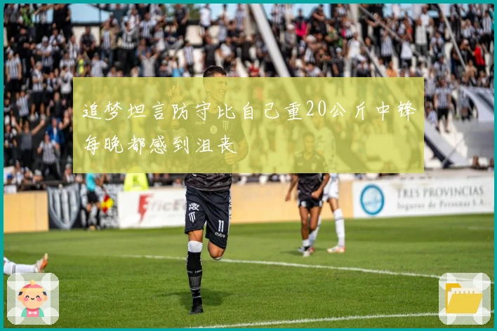 追梦坦言防守比自己重20公斤中锋每晚都感到沮丧