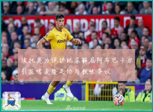 埃托奥为保护纪录解雇阿布巴卡尔引发喀麦隆足协与教练争议