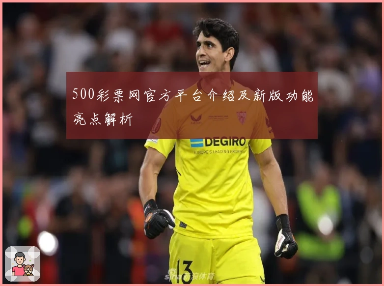 500彩票网官方平台介绍及新版功能亮点解析