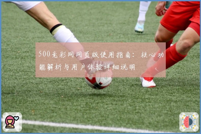 500竞彩网网页版使用指南：核心功能解析与用户体验详细说明